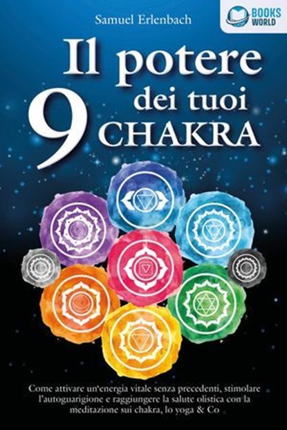 Il potere dei tuoi 9 chakra: Come attivare un'energia vitale senza precedenti, stimolare l'autoguarigione e raggiungere la salute olistica con la meditazione sui chakra, lo yoga & Co, Samuel Erlenbach - Ebook - 9783757623388