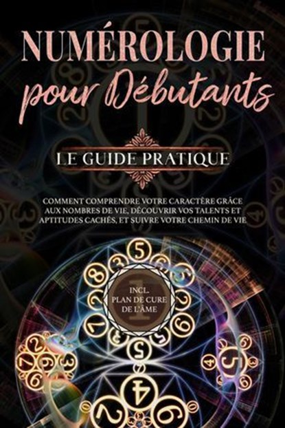 Numérologie pour débutants - Le guide pratique: Comment comprendre votre caractère grâce aux nombres de vie, découvrir vos talents et aptitudes cachés, et suivre votre chemin de vie | incl. plan de cu, Sophia Perlich - Ebook - 9783757623555