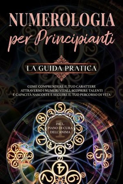 Numerologia per principianti - La guida pratica: Come comprendere il tuo carattere attraverso i numeri vitali, scoprire talenti e capacità nascoste e seguire il tuo percorso di vita | incl. piano di c, Sophia Perlich - Ebook - 9783757623562