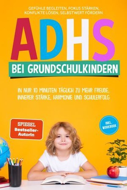 ADHS bei Grundschulkindern: In nur 10 Minuten täglich zu mehr Freude, innerer Stärke, Harmonie und Schulerfolg – Gefühle begleiten, Fokus stärken, Konflikte lösen, Selbstwert fördern – inkl. Workbook, Lorena Schönfeld - Ebook - 9783757625511