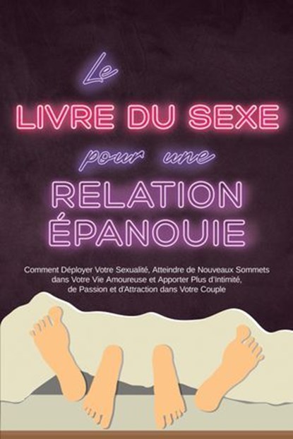 Le Livre du Sexe pour une Relation Épanouie : Comment Déployer Votre Sexualité, Atteindre de Nouveaux Sommets dans Votre Vie Amoureuse et Apporter Plus d'Intimité, de Passion et d'Attraction dans Votr, Alina Lehnhardt - Ebook - 9783757625962