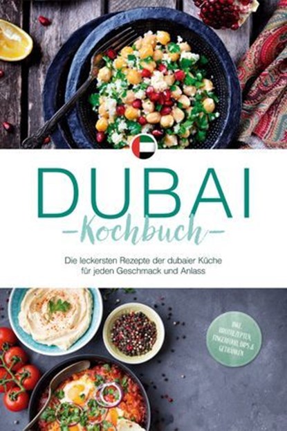Dubai Kochbuch: Die leckersten Rezepte der dubaier Küche für jeden Geschmack und Anlass - inkl. Brotrezepten, Fingerfood, Dips & Getränken, Isalie Al Suwaidi - Ebook - 9783757626150