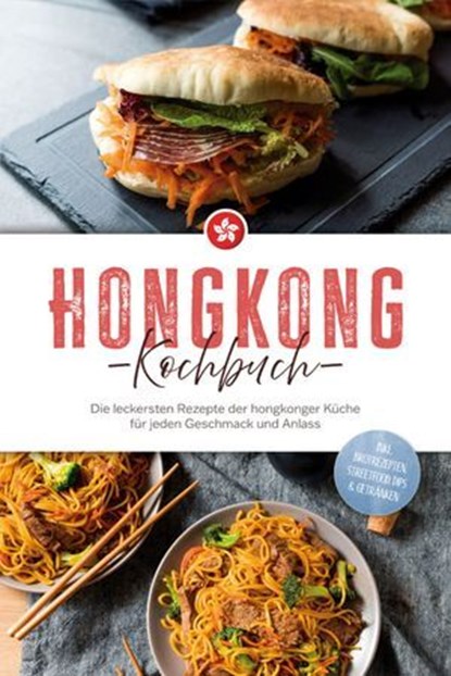 Hongkong Kochbuch: Die leckersten Rezepte der hongkonger Küche für jeden Geschmack und Anlass - inkl. Brotrezepten, Streetfood, Dips & Getränken, Nele Lam - Ebook - 9783757626280