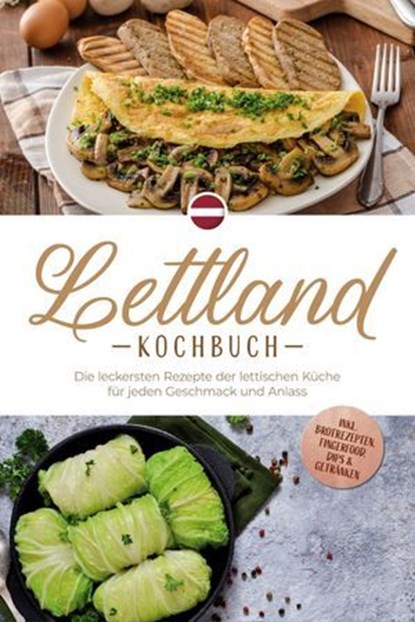 Lettland Kochbuch: Die leckersten Rezepte der lettischen Küche für jeden Geschmack und Anlass - inkl. Brotrezepten, Fingerfood, Dips & Getränken, Lilith Jansone - Ebook - 9783757626327