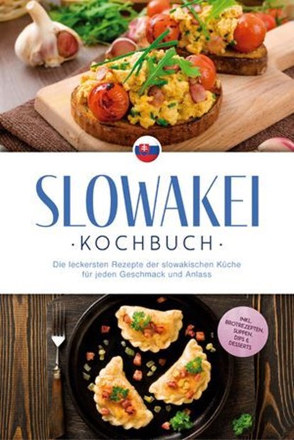 Slowakei Kochbuch: Die leckersten Rezepte der slowakischen Küche für jeden Geschmack und Anlass - inkl. Brotrezepten, Suppen, Dips & Desserts, Tabea Horváthová - Ebook - 9783757626389