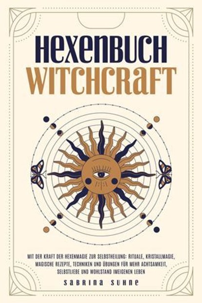 Hexenbuch: WITCHCRAFT - Mit der Kraft der Hexenmagie zur Selbstheilung: Rituale, Kristallmagie, magische Rezepte, Techniken und Übungen für mehr Achtsamkeit, Selbstliebe und Wohlstand im eigenen Leben, Sabrina Suhne - Ebook - 9783757626518