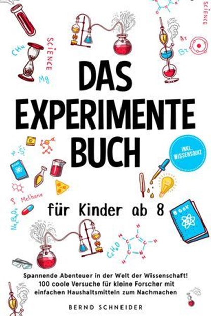 Das Experimente Buch für Kinder ab 8: Spannende Abenteuer in der Welt der Wissenschaft! 100 coole Versuche für kleine Forscher mit einfachen Haushaltsmitteln zum Nachmachen - inkl. Wissensquiz, Bernd Schneider - Ebook - 9783757626594