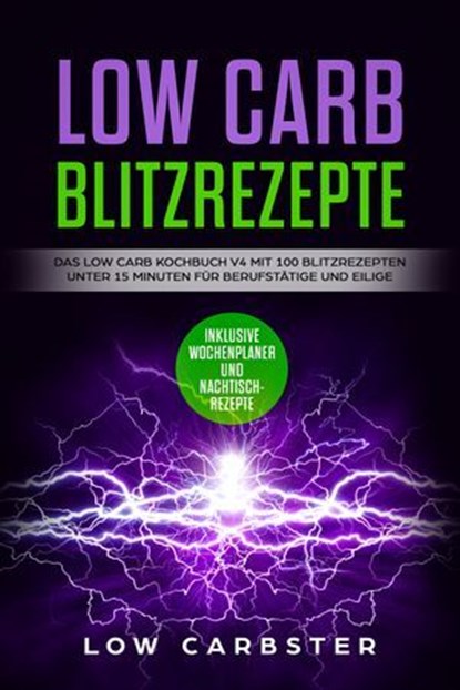Low Carb Blitzrezepte: Das Low Carb Kochbuch V4 mit 100 Blitzrezepten unter 15 Minuten für Berufstätige und Eilige - Inklusive Wochenplaner und Nachtischrezepte, Low Carbster - Ebook - 9783757627096
