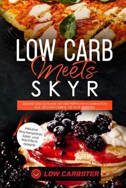 Low Carb meets Skyr: Gesund und schlank mit der perfekten Kombination aus 100 Low-Carb & 100 Skyr Rezepten - Inklusive Wochenplaner, Salat- und Nachtischrezepte, Low Carbster - Ebook - 9783757627102