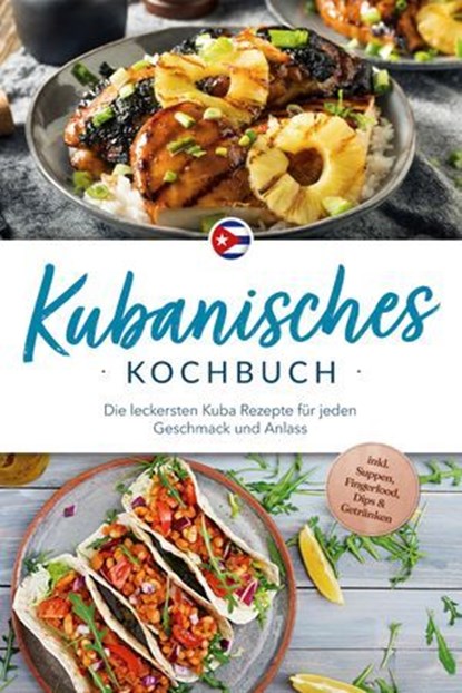 Kubanisches Kochbuch: Die leckersten Kuba Rezepte für jeden Geschmack und Anlass - inkl. Suppen, Fingerfood, Dips & Getränken, Mathilda Hernández - Ebook - 9783757628567