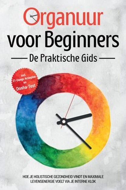 Organuur voor Beginners - De Praktische Gids: Hoe Je Holistische Gezondheid Vindt en Maximale Levensenergie Voelt via Je Interne Klok - Inclusief 21-Daags Actieplan en Dosha-Test, Maria Seenberg - Ebook - 9783757630331