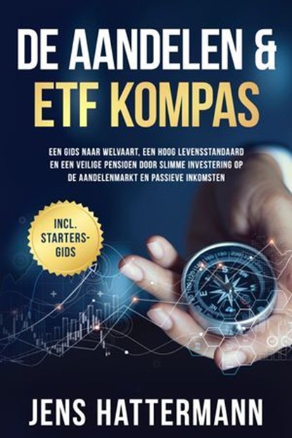 De Aandelen & ETF Kompas: Een gids naar welvaart, een hoog levensstandaard en een veilige pensioen door slimme investering op de aandelenmarkt en passieve inkomsten – inclusief startersgids, Jens Hattermann - Ebook - 9783757630409