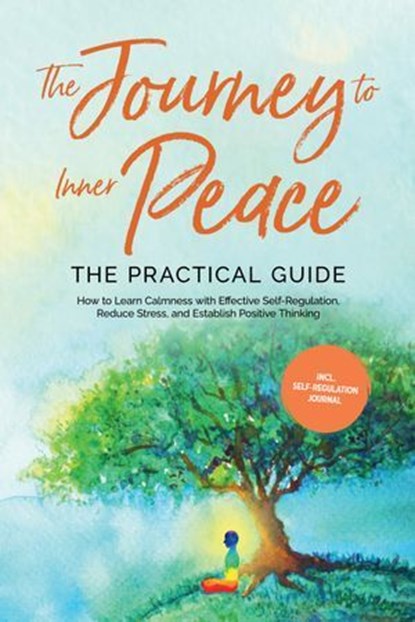 The Journey to Inner Peace - The Practical Guide: How to Learn Calmness with Effective Self-Regulation, Reduce Stress, and Establish Positive Thinking - Including Self-Regulation Journal, Alexander Pipetz - Ebook - 9783757630423