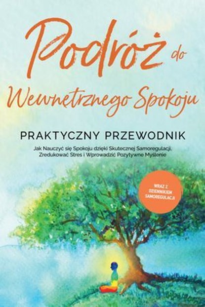 Podróż do Wewnętrznego Spokoju - Praktyczny Przewodnik: Jak Nauczyć się Spokoju dzięki Skutecznej Samoregulacji, Zredukować Stres i Wprowadzić Pozytywne Myślenie - Wraz z Dziennikiem Samoregulacji, Alexander Pipetz - Ebook - 9783757630485