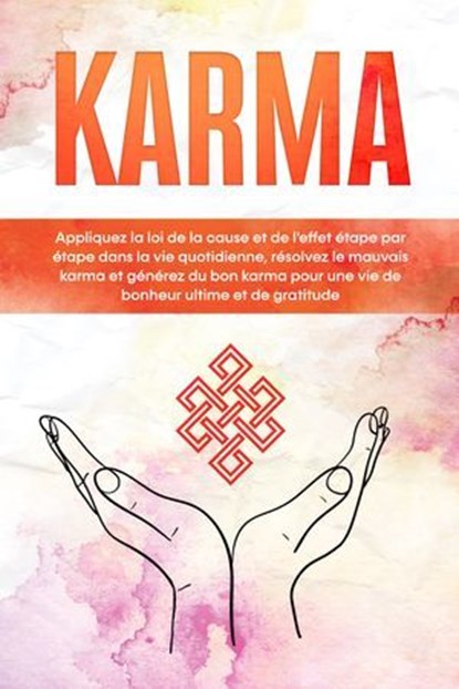 Karma : Appliquez la loi de la cause et de l'effet étape par étape dans la vie quotidienne, résolvez le mauvais karma et générez du bon karma pour une vie de bonheur ultime et de gratitude, Mirella Bahlsen - Ebook - 9783757630577