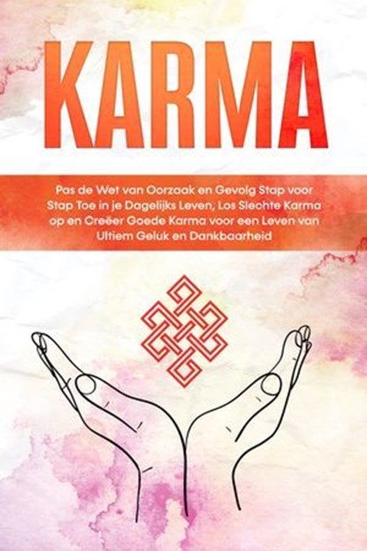 Karma: Pas de Wet van Oorzaak en Gevolg Stap voor Stap Toe in je Dagelijks Leven, Los Slechte Karma op en Creëer Goede Karma voor een Leven van Ultiem Geluk en Dankbaarheid, Mirella Bahlsen - Ebook - 9783757630614