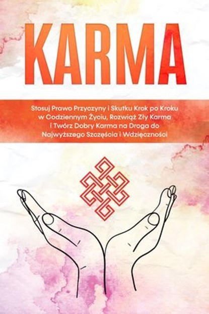 Karma: Stosuj Prawo Przyczyny i Skutku Krok po Kroku w Codziennym Życiu, Rozwiąż Zły Karma i Twórz Dobry Karma na Droga do Najwyższego Szczęścia i Wdzięczności, Mirella Bahlsen - Ebook - 9783757630621