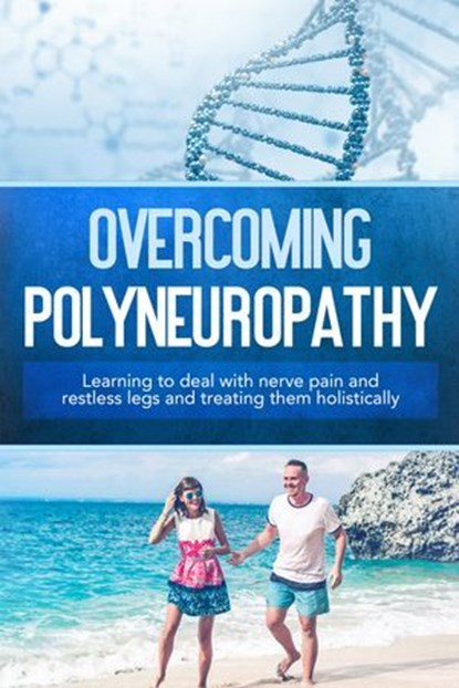 Overcoming Polyneuropathy: Learning to deal with nerve pain and restless legs and treating them holistically, Katharina Neustedt - Ebook - 9783757630638