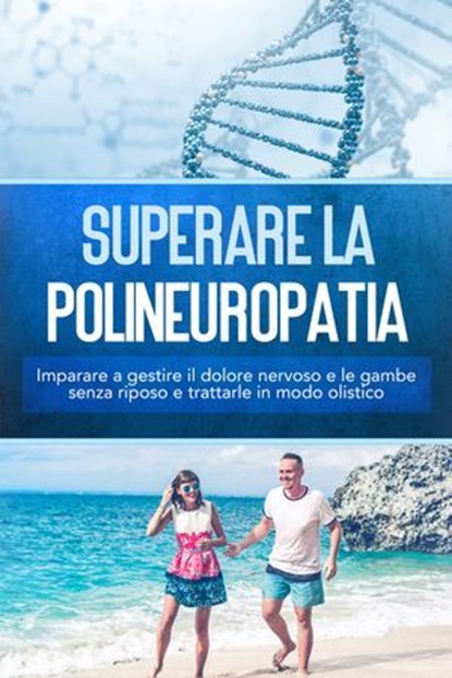 Superare la polineuropatia: Imparare a gestire il dolore nervoso e le gambe senza riposo e trattarle in modo olistico, Katharina Neustedt - Ebook - 9783757630652