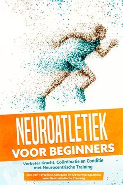 Neuroatletiek voor Beginners: Verbeter Kracht, Coördinatie en Conditie met Neurocentrische Training – Inclusief een 10-Weeks Actieplan en Opwarmprogramma voor Neuroatletische Training, Phillip Roden - Ebook - 9783757630829