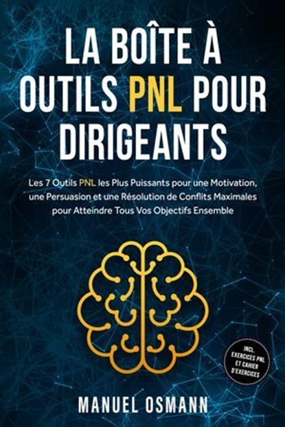 La Boîte à Outils PNL pour Dirigeants : Les 7 Outils PNL les Plus Puissants pour une Motivation, une Persuasion et une Résolution de Conflits Maximales pour Atteindre Tous Vos Objectifs Ensemble – inc, Manuel Osmann - Ebook - 9783757630980