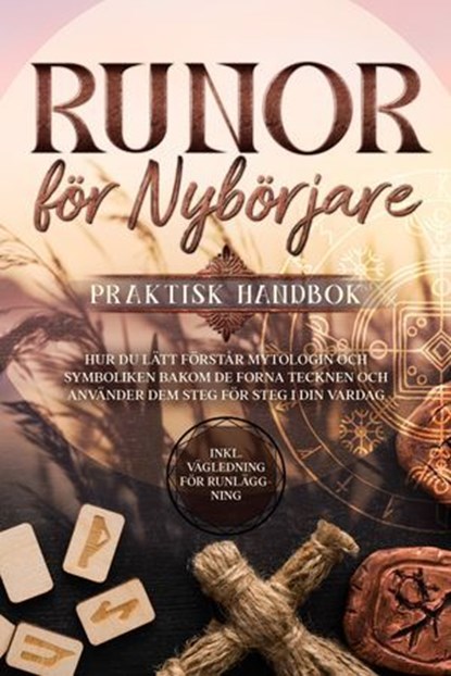 Runor för Nybörjare – Praktisk Handbok: Hur du Lätt Förstår Mytologin och Symboliken bakom de Forna Tecknen och Använder dem Steg för Steg i din Vardag – Inklusive Vägledning för Runläggning, Sophia Waldeck - Ebook - 9783757631215