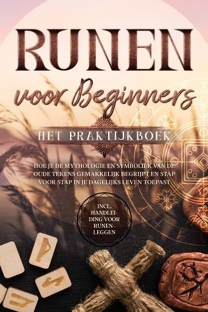 Runen voor Beginners – Het Praktijkboek: Hoe je de Mythologie en Symboliek van de Oude Tekens Gemakkelijk Begrijpt en Stap voor Stap in je Dagelijks Leven Toepast – Inclusief Handleiding voor Runenleg, Sophia Waldeck - Ebook - 9783757631222