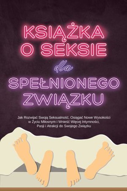 Książka o Seksie dla Spełnionego Związku: Jak Rozwijać Swoją Seksualność, Osiągać Nowe Wysokości w Życiu Miłosnym i Wnieść Więcej Intymności, Pasji i Atrakcji do Swojego Związku, Alina Lehnhardt - Ebook - 9783757631703