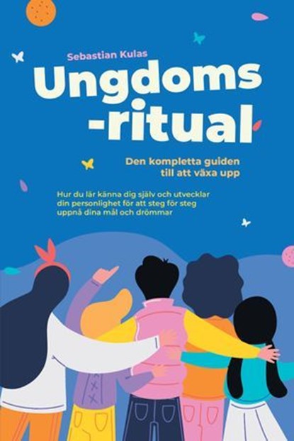 Ungdomsritual - Den kompletta guiden till att växa upp: Hur du lär känna dig själv och utvecklar din personlighet för att steg för steg uppnå dina mål och drömmar, Sebastian Kulas - Ebook - 9783757631826