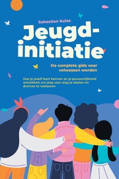 Jeugdinitiatie - De complete gids voor volwassen worden: Hoe je jezelf leert kennen en je persoonlijkheid ontwikkelt om stap voor stap je doelen en dromen te realiseren, Sebastian Kulas - Ebook - 9783757631833