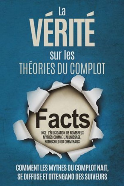 La Vérité sur les Théories du Complot : Comment les Mythes du Complot Nait, Se Diffuse et Ottengano des Suiveurs – Inclus l'Élucidation de Nombreux Mythes comme l'Alunissage, Rothschild ou Chemtrails, Sebastian Brunow - Ebook - 9783757631932