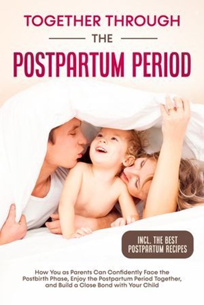 Together Through the Postpartum Period: How You as Parents Can Confidently Face the Postbirth Phase, Enjoy the Postpartum Period Together, and Build a Close Bond with Your Child – Including the Best P, Helena Weber - Ebook - 9783757631994