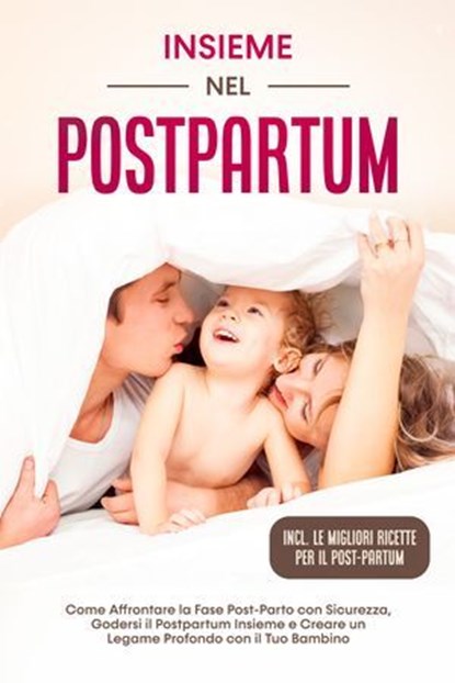 Insieme nel Postpartum: Come Affrontare la Fase Post-Parto con Sicurezza, Godersi il Postpartum Insieme e Creare un Legame Profondo con il Tuo Bambino – Inclusi le Migliori Ricette per il Post-Partum, Helena Weber - Ebook - 9783757632014