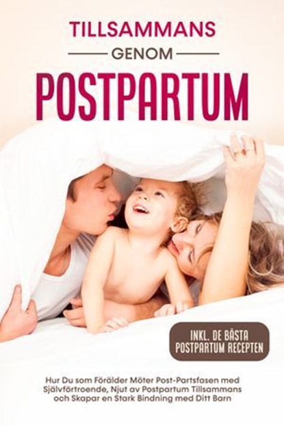 Tillsammans genom Postpartum: Hur Du som Förälder Möter Post-Partsfasen med Självförtroende, Njut av Postpartum Tillsammans och Skapar en Stark Bindning med Ditt Barn – Inkluderande de Bästa Postpartu, Helena Weber - Ebook - 9783757632038