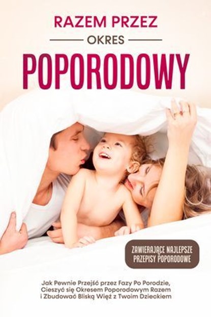 Razem przez Okres Poporodowy: Jak Pewnie Przejść przez Fazy Po Porodzie, Cieszyć się Okresem Poporodowym Razem i Zbudować Bliską Więź z Twoim Dzieckiem – Zawierające Najlepsze Przepisy Poporodowe, Helena Weber - Ebook - 9783757632052