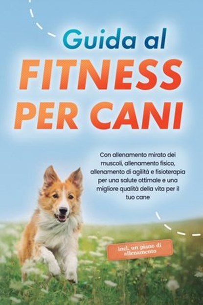 Guida al fitness per cani: Con allenamento mirato dei muscoli, allenamento fisico, allenamento di agilità e fisioterapia per una salute ottimale e una migliore qualità della vita per il tuo cane - inc, Jens Kortlang - Ebook - 9783757632151