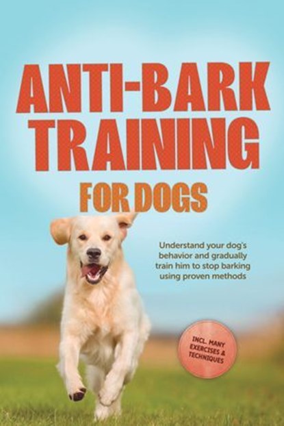 Anti-Bark Training for Dogs: Understand your dog's behavior and gradually train him to stop barking using proven methods – including many exercises & techniques., Joshua Pastorek - Ebook - 9783757632205
