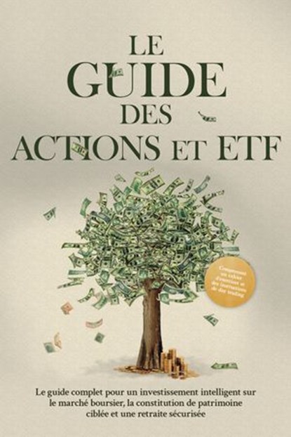 Le Guide des Actions et ETF : Le guide complet pour un investissement intelligent sur le marché boursier, la constitution de patrimoine ciblée et une retraite sécurisée - Comprenant un cahier d'exerci, Moritz Borgmann - Ebook - 9783757632281
