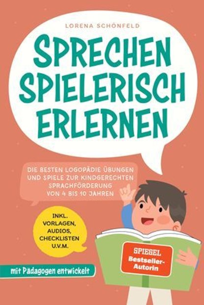 Sprechen spielerisch erlernen: Die besten Logopädie Übungen und Spiele zur kindgerechten Sprachförderung - von 4 bis 10 Jahren - mit Pädagogen entwickelt - inkl. Vorlagen, Audios, Checklisten u.v.m., Lorena Schönfeld - Ebook - 9783757632519