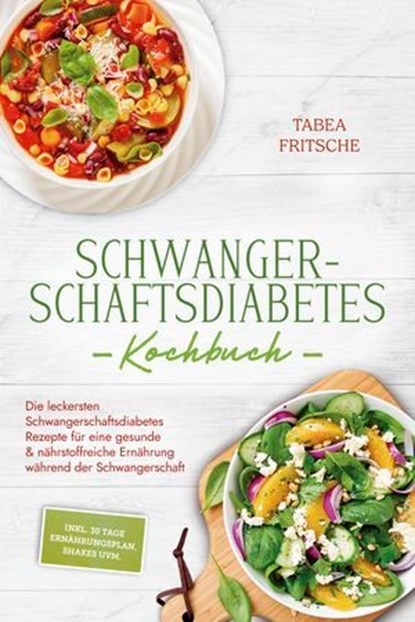 Schwangerschaftsdiabetes Kochbuch: Die leckersten Schwangerschaftsdiabetes Rezepte für eine gesunde & nährstoffreiche Ernährung während der Schwangerschaft - inkl. 30 Tage Ernährungsplan, Shakes uvm., Tabea Fritsche - Ebook - 9783757632908