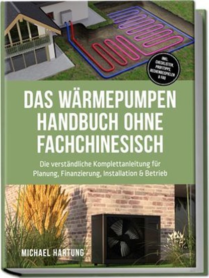 Das Wärmepumpen Handbuch ohne Fachchinesisch: Die verständliche Komplettanleitung für Planung, Finanzierung, Installation & Betrieb - inkl. Checklisten, Profitipps, Rechenbeispielen & FAQ, Michael Hartung - Ebook - 9783757633356
