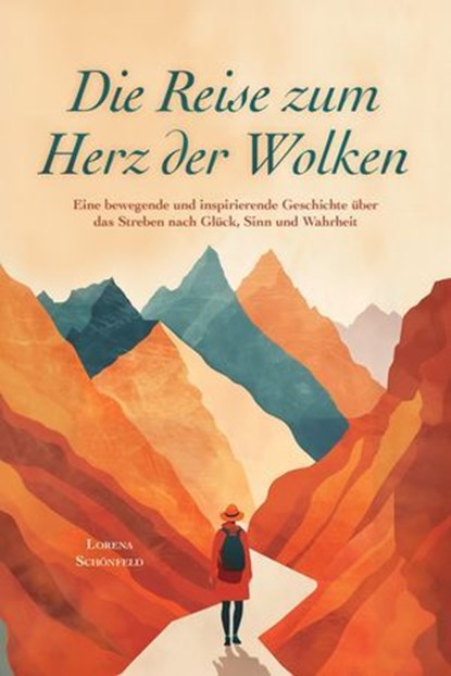 Die Reise zum Herz der Wolken: Eine bewegende und inspirierende Geschichte über das Streben nach Glück, Sinn und Wahrheit, Lorena Schönfeld - Ebook - 9783757633653