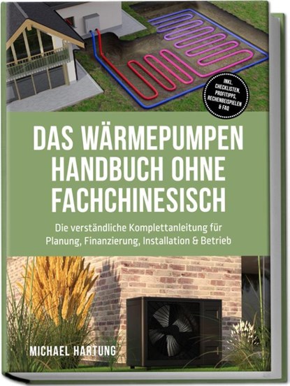 Das Wärmepumpen Handbuch ohne Fachchinesisch: Die verständliche Komplettanleitung für Planung, Finanzierung, Installation & Betrieb - inkl. Checklisten, Profitipps, Rechenbeispielen & FAQ, Michael Hartung - Paperback - 9783757634360