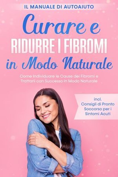 Curare e Ridurre i Fibromi in Modo Naturale – Il Manuale di Autoaiuto: Come Individuare le Cause dei Fibromi e Trattarli con Successo in Modo Naturale – Inclusi Consigli di Pronto Soccorso per i Sinto, Elisabeth Cornelsen - Ebook - 9783757637699