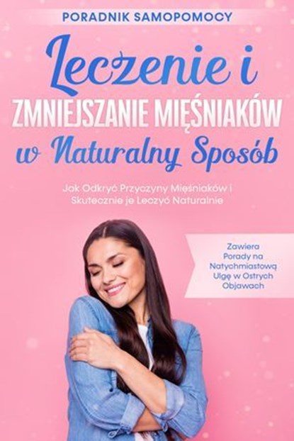 Leczenie i Zmniejszanie Mięśniaków w Naturalny Sposób – Poradnik Samopomocy: Jak Odkryć Przyczyny Mięśniaków i Skutecznie je Leczyć Naturalnie – Zawiera Porady na Natychmiastową Ulgę w Ostrych Objawac, Elisabeth Cornelsen - Ebook - 9783757637736