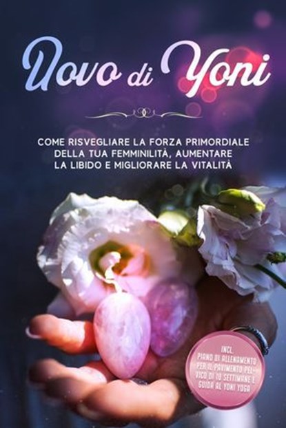 Uovo di Yoni: Come risvegliare la forza primordiale della tua femminilità, aumentare la libido e migliorare la vitalità – Incluso piano di allenamento per il pavimento pelvico di 10 settimane e guida, Nina Grapengeter - Ebook - 9783757637767