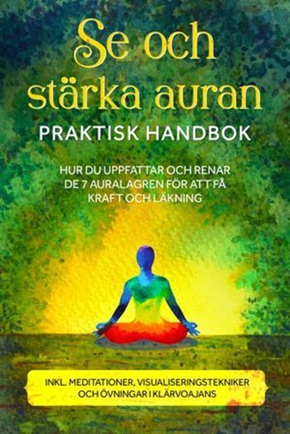 Se och stärka auran – Praktisk handbok: Hur du uppfattar och renar de 7 auralagren för att få kraft och läkning – Inklusive meditationer, visualiseringstekniker och övningar i klärvoajans, Ana Devi - Ebook - 9783757637996