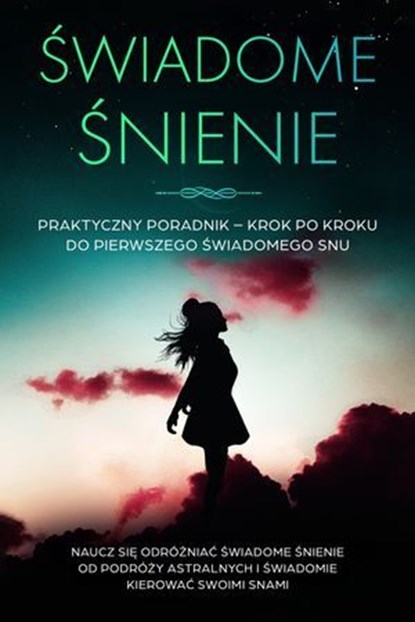 Świadome Śnienie: Praktyczny Poradnik – Krok po Kroku do Pierwszego Świadomego Snu | Naucz się odróżniać świadome śnienie od podróży astralnych i świadomie kierować swoimi snami, Lorina Blumenberg - Ebook - 9783757638221