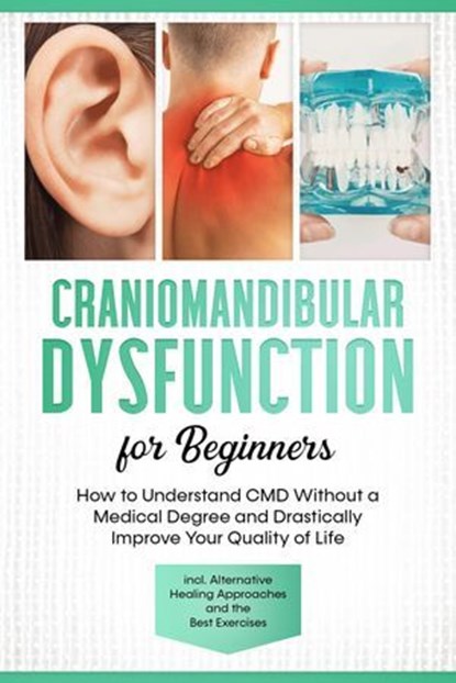 Craniomandibular Dysfunction for Beginners: How to Understand CMD Without a Medical Degree and Drastically Improve Your Quality of Life – Including Alternative Healing Approaches and the Best Exercise, Christian Prawitz - Ebook - 9783757638306