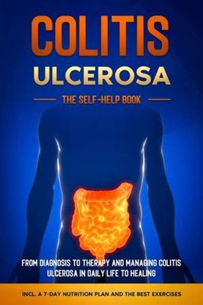 Colitis Ulcerosa – The Self-Help Book: From Diagnosis to Therapy and Managing Colitis Ulcerosa in Daily Life to Healing – Including a 7-Day Nutrition Plan and the Best Exercises., Maria Baumfink - Ebook - 9783757638887